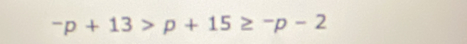 ^-p+13>p+15≥^-p-2