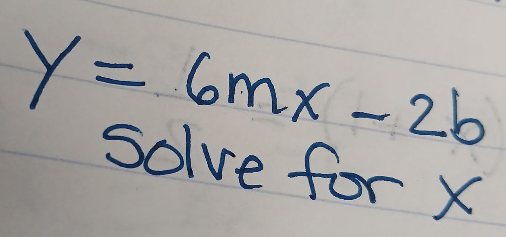 y=6mx-2b
solve for X