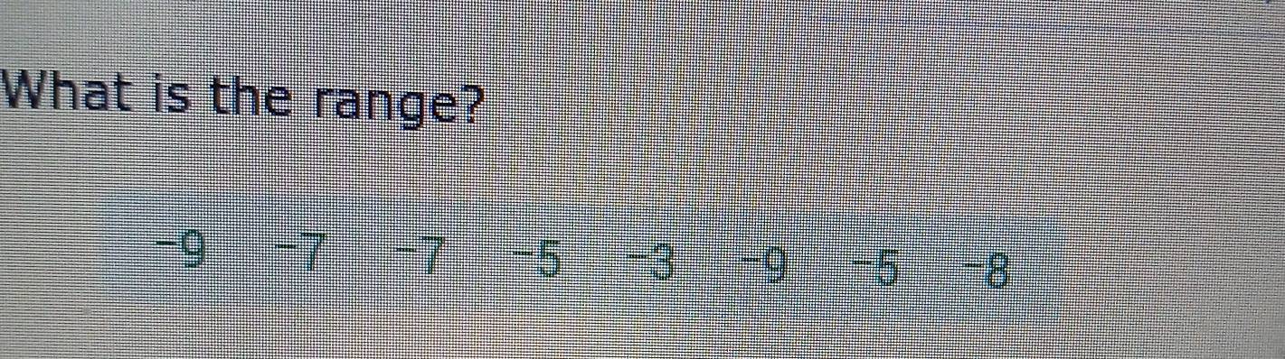 What is the range?
-9 -7 -7 -5 -3 -9 -5 -8