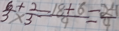 frac 6+ 2/3 = (18+6)/4 = 24/4 