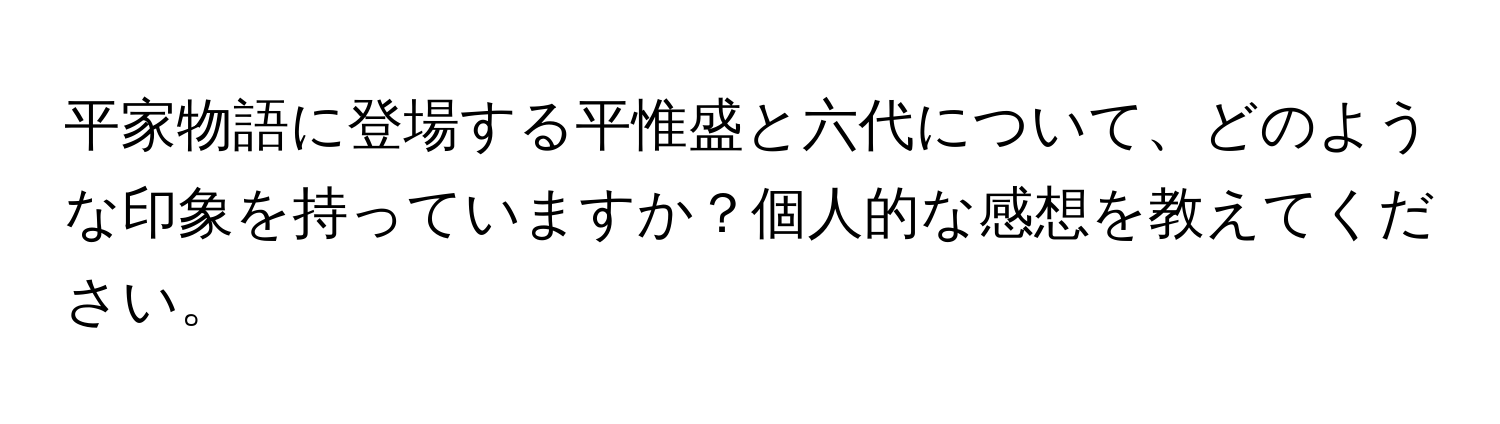 平家物語に登場する平惟盛と六代について、どのような印象を持っていますか？個人的な感想を教えてください。