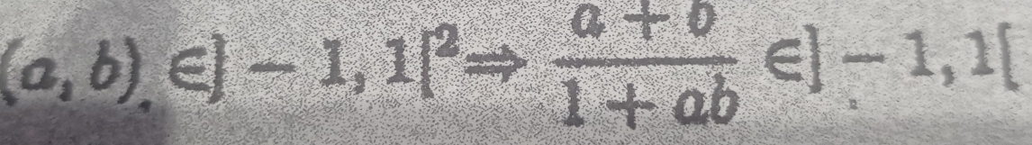 (a,b),c]-1,1[^2Rightarrow  (a+b)/1+ab ∈ ]-1,1[