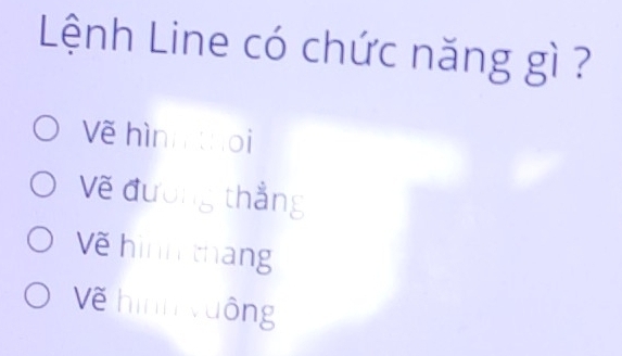 Lệnh Line có chức năng gì ?
Vẽ hìn thoi
Về đương thẳng
Vẽ hình thang
Về hình vuông