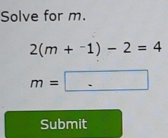 Solve for m.
2(m+^-1)-2=4
m=□
Submit