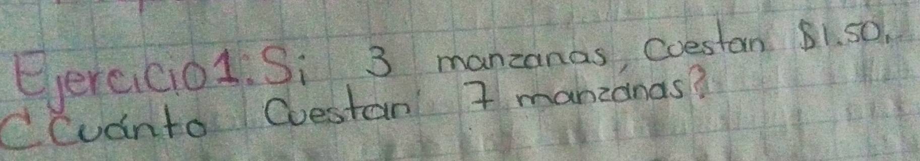 Eercicio1. Si 3 manzanas, cuestan 1. 5D. 
CCudnto Coestan 7 manzanas?