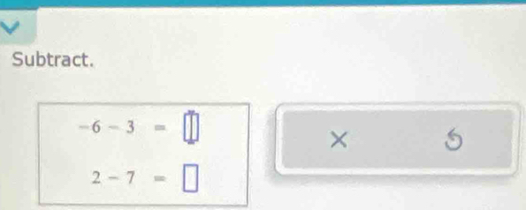 Subtract.
-6-3=□
× 5
2-7=□