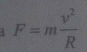 a F=m v^2/R 