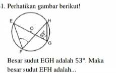 Perhatikan gambar berikut! 
Besar sudut EGH adalah 53°. Maka 
besar sudut EFH adalah...