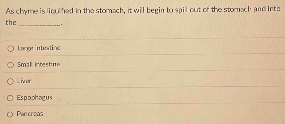 Solved: As chyme is liquified in the stomach, it will begin to spill ...