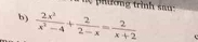 ph ờng trình sa 
b)  2x^3/x^2-4 + 2/2-x = 2/x+2 