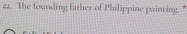 The founding father of Philippine painting. *