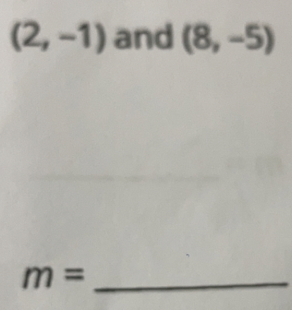 (2,-1) and (8,-5)
_ m=