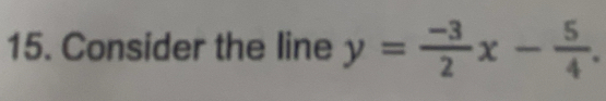 Consider the line y= (-3)/2 x- 5/4 .