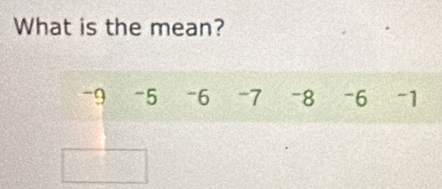 What is the mean?
-9 -5 -6 -7 -8 -6 -1