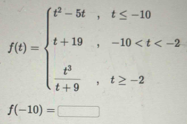 f(t)=beginarrayl t^2-5t,t≤ -10 t+19,-18
f(-10)=□