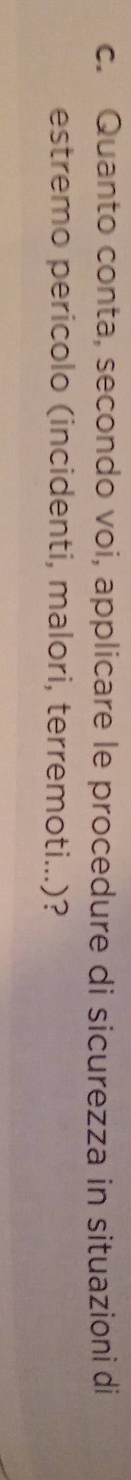 Quanto conta, secondo voi, applicare le procedure di sicurezza in situazioni di 
estremo pericolo (incidenti, malori, terremoti...)?