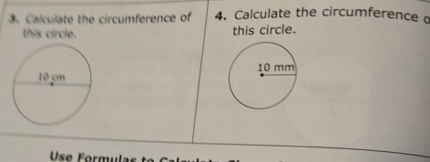 Calculate the circumference of 4. Calculate the circumference o 
this circle. this circle. 
Use Formulas