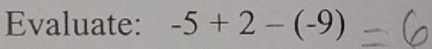 Evaluate: -5+2-(-9)