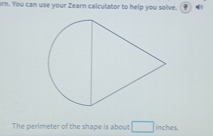 arn. You can use your Zearn calculator to help you solve. 
The perimeter of the shape is about □ inches.