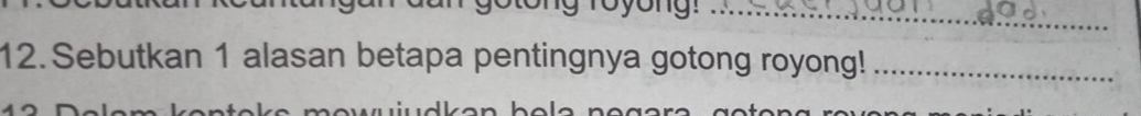 Sebutkan 1 alasan betapa pentingnya gotong royong!_