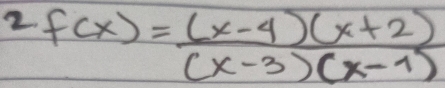 f(x)= ((x-4)(x+2))/(x-3)(x-1) 