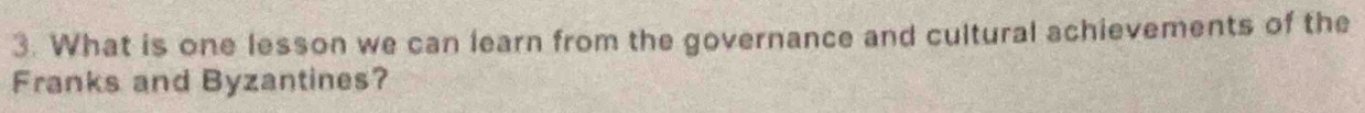 What is one lesson we can learn from the governance and cultural achievements of the 
Franks and Byzantines?
