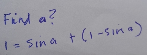 Find a?
1=sin a+(1-sin a)