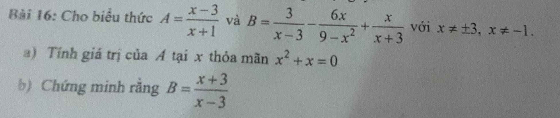 Cho biểu thức A= (x-3)/x+1  và B= 3/x-3 - 6x/9-x^2 + x/x+3  với x!= ± 3, x!= -1. 
a) Tính giá trị của Á tại x thỏa mãn x^2+x=0
b) Chứng minh rằng B= (x+3)/x-3 