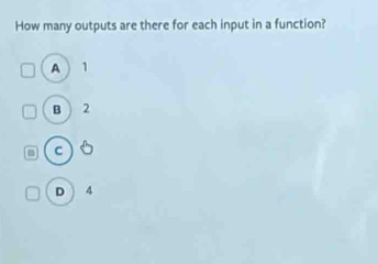 How many outputs are there for each input in a function?
A  1
B ) 2
n c )
D ) 4