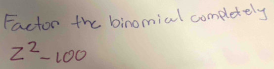 Factor the binomial completely
z^2-100