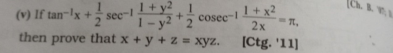 If tan^(-1)x+ 1/2 sec^(-1) (1+y^2)/1-y^2 + 1/2 cosec^(-1) (1+x^2)/2x =π , 
[Ch. B. '07； D
then prove that x+y+z=xyz. [Ctg. '11]