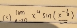 (c ) limlimits _xto 0x^4sin (frac x^(-frac 1)3)