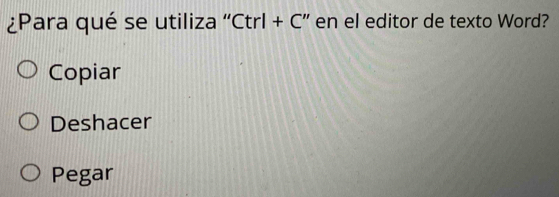 ¿Para qué se utiliza “Ctrl + C” en el editor de texto Word?
Copiar
Deshacer
Pegar