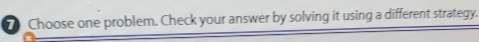 Choose one problem. Check your answer by solving it using a different strategy.