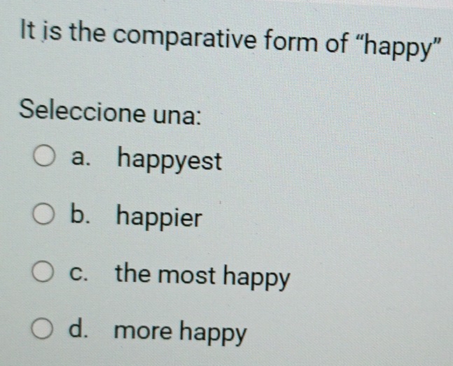 Resuelto:It is the comparative form of “happy” Seleccione una: a ...