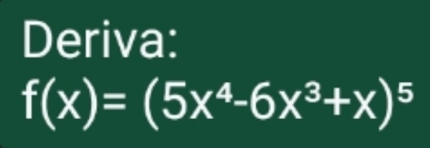 Deriva:
f(x)=(5x^4-6x^3+x)^5