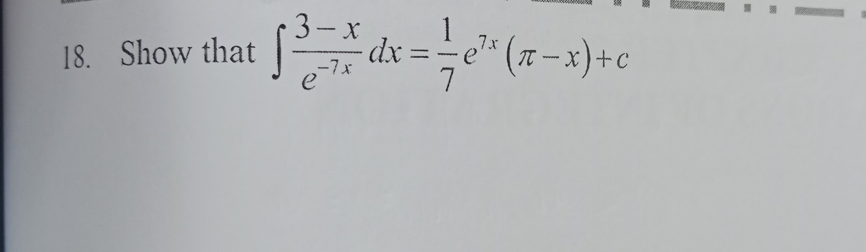 Show that ∈t  (3-x)/e^(-7x) dx= 1/7 e^(7x)(π -x)+c