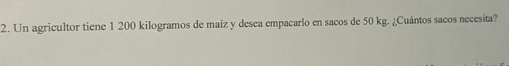 Un agricultor tiene 1 200 kilogramos de maíz y desea empacarlo en sacos de 50 kg. ¿Cuántos sacos necesita?