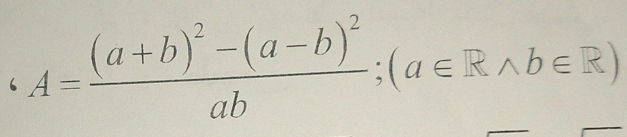 6 A=frac (a+b)^2-(a-b)^2ab; (a∈ Rwedge b∈ R)