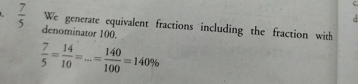 ).  7/5  We generate equivalent fractions including the fraction with 
denominator 100.
 7/5 = 14/10 =...= 140/100 =140%