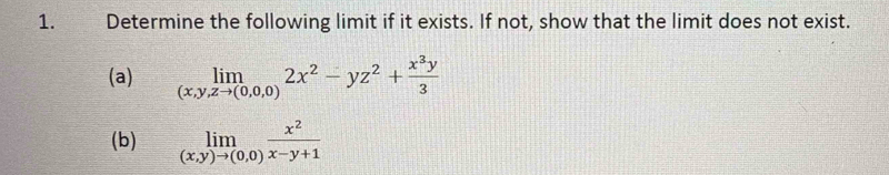 Determine the following limit if it exists. If not, show that the limit does not exist.
(a) limlimits _(x,y,zto (0,0,0)2x^2-yz^2+ x^3y/3 
(b) limlimits _(x,y)to (0,0) x^2/x-y+1 