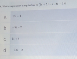 Which expression is equivalent to (9i+3)-(-4i-1) 7