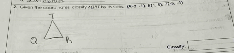 Given the coordinates, classify △ o . by its sides. Q(-2,-1), R(1,5), T(-8,-4)
Classify: □