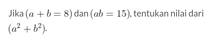 Jika (a+b=8) dan (ab=15) , tentukan nilai dari
(a^2+b^2).