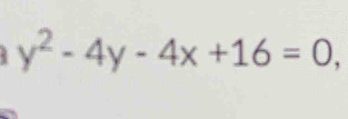 y^2-4y-4x+16=0,