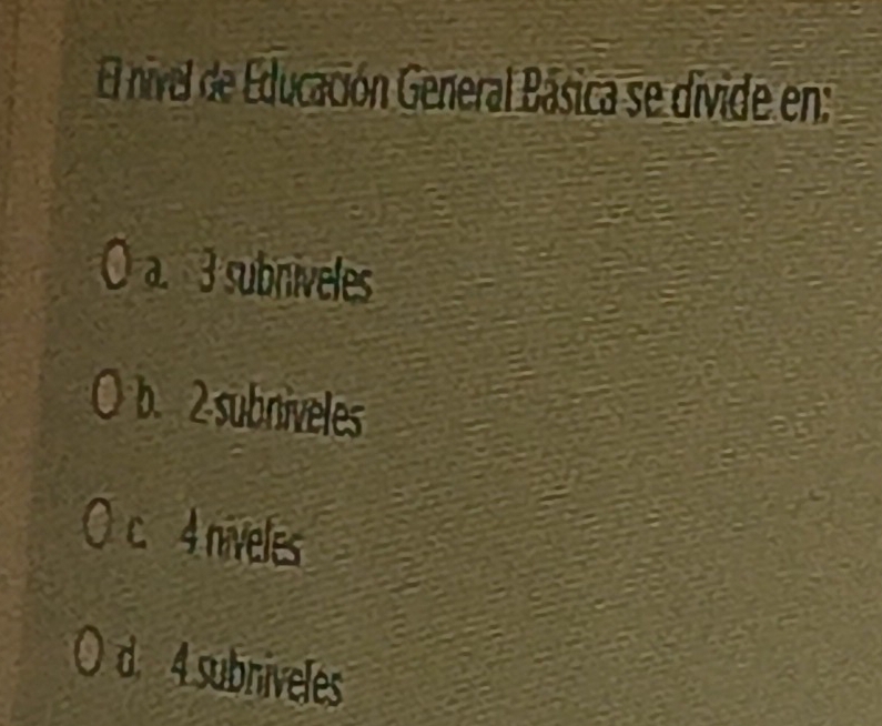 El nivel de Educación General Básica se divide en:
3 subniveles
b. 2 subniveles
c. 4 niveles
d 4 subniveles