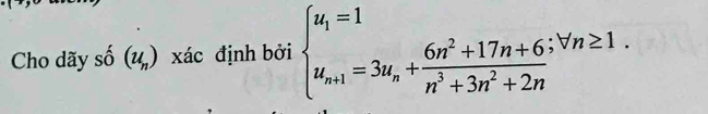 Cho dãy shat o(u_n) xác định bởi beginarrayl u_1=1 u_n+1=3u_n+frac 6n^2+17n+6;forall n≥ 1. n^3+3n^2+2nendarray.  