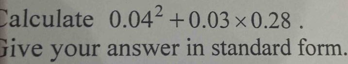 Solved: Calculate 0.04^2+0.03* 0.28. Give your answer in standard form ...