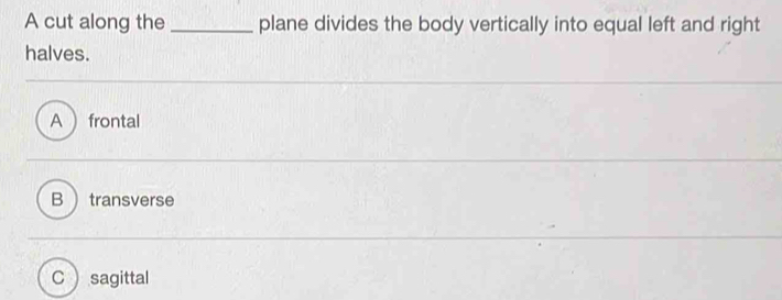 Solved: A cut along the _plane divides the body vertically into equal ...