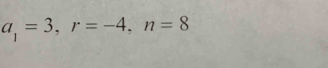 a_1=3, r=-4, n=8